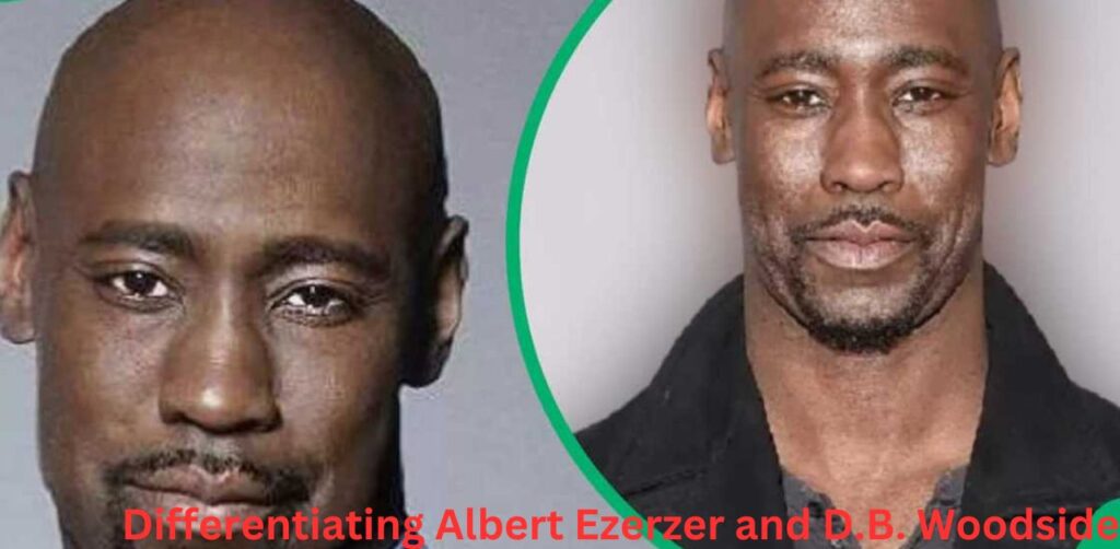 Differentiating Albert Ezerzer and D.B. Woodside