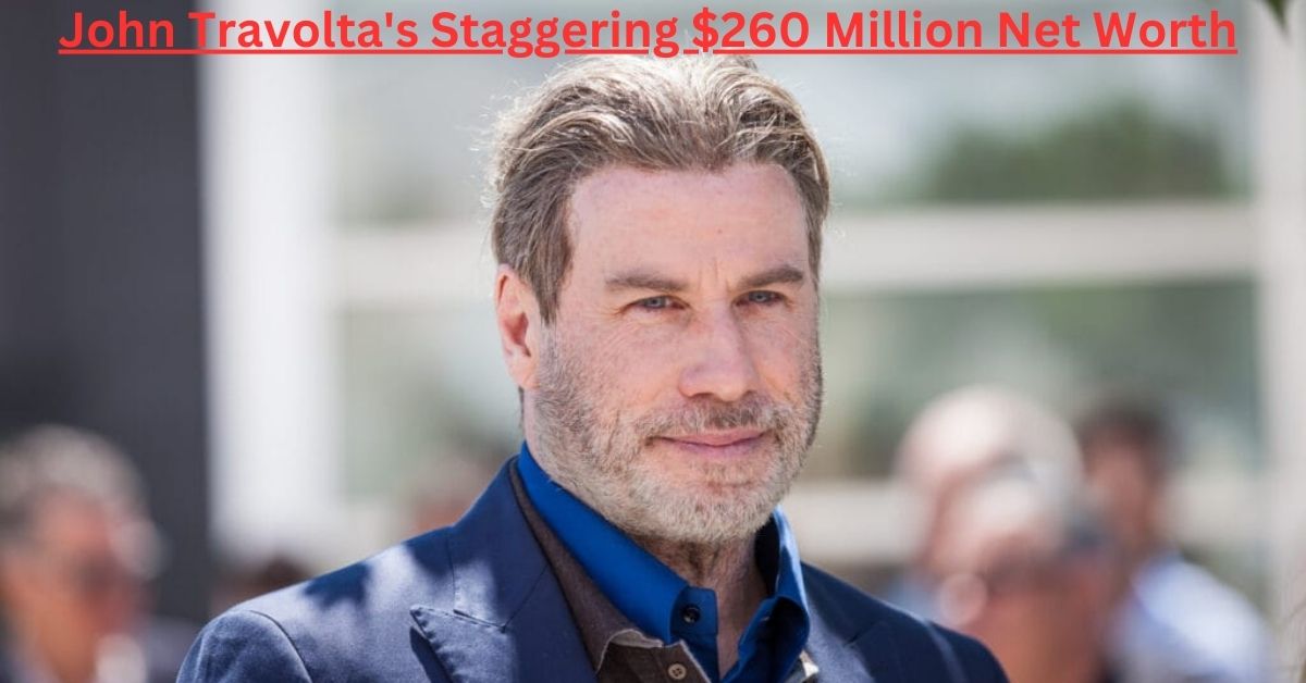 John Travolta's Staggering $260 Million Net Worth The Journey of a Hollywood Icon