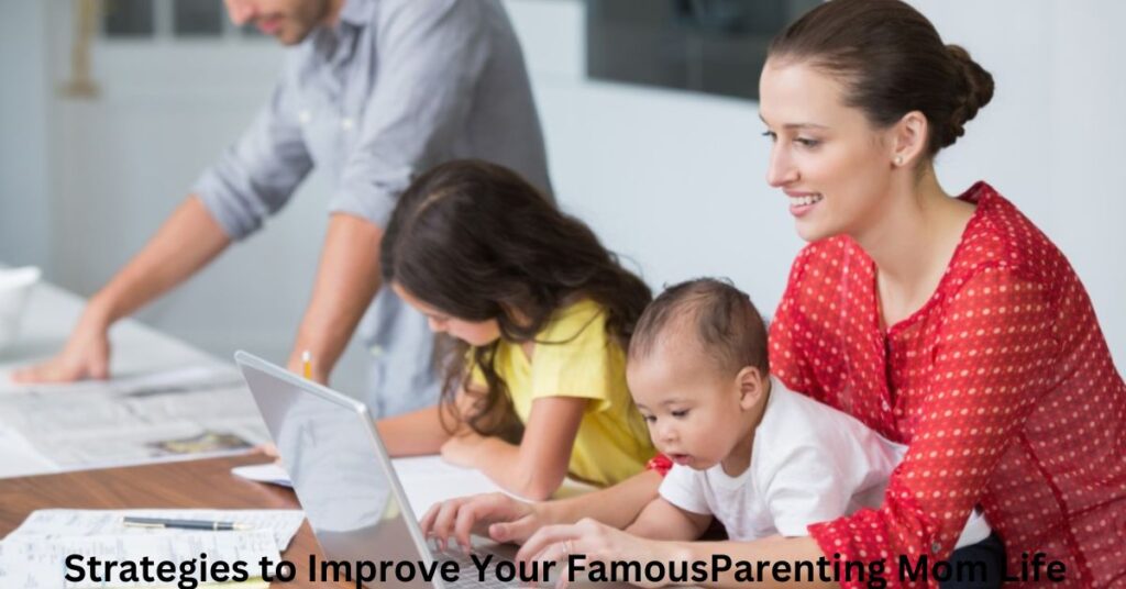 Strategies to Improve Your FamousParenting Mom Life