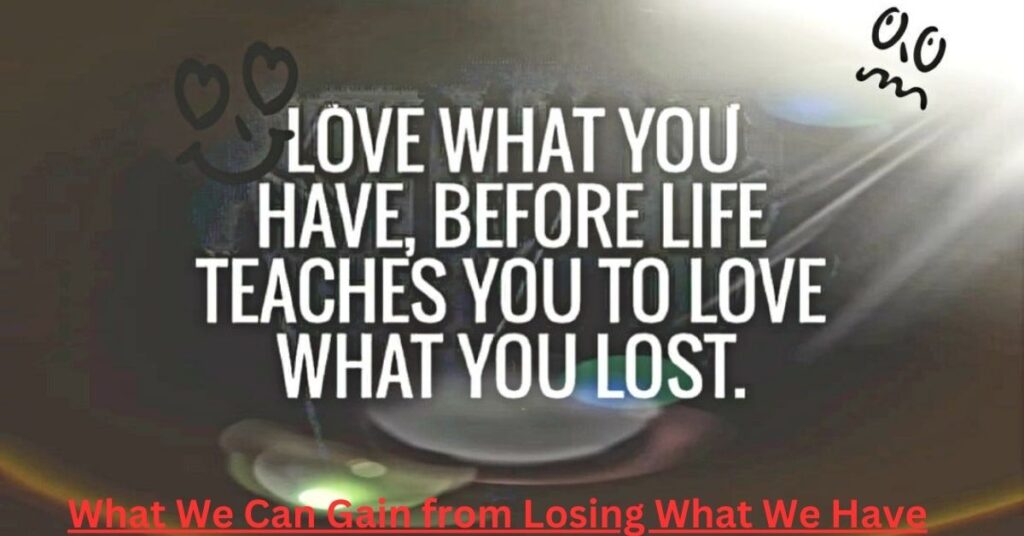 What We Can Gain from Losing What We Have