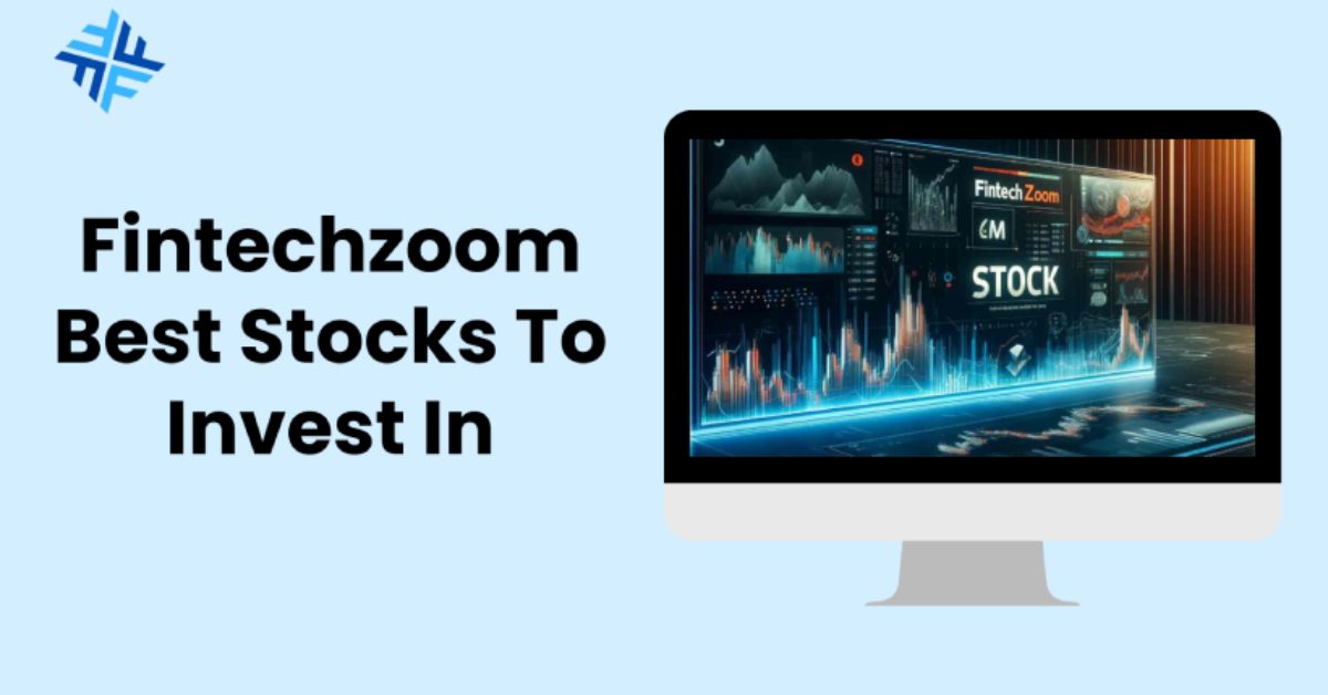 FintechZoom's Best Stocks to Buy Now Your Ultimate Guide to Smart Investing in 2024